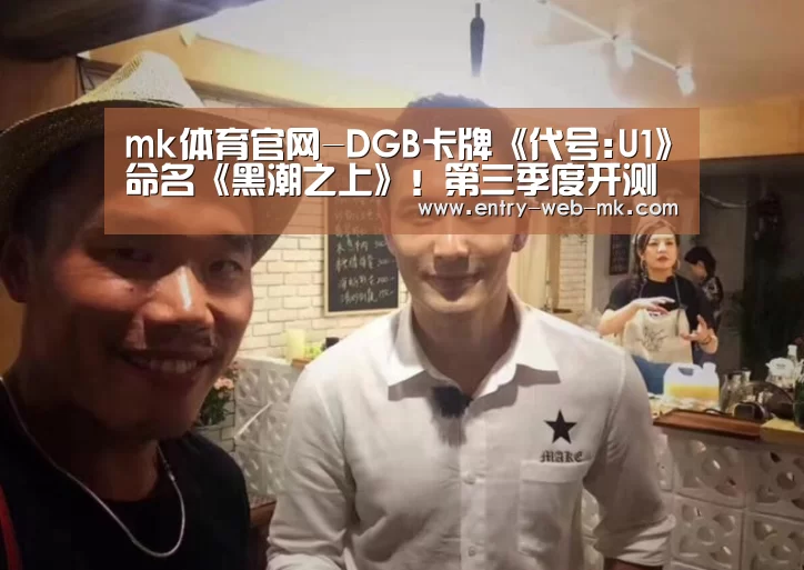 mk体育官网-DGB卡牌《代号:U1》命名《黑潮之上》!第三季度开测(图2) mk sports