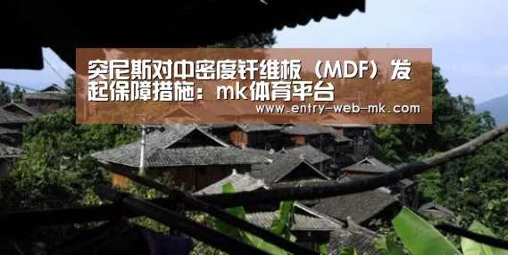 突尼斯对中密度纤维板(MDF)发起保障措施:mk体育平台