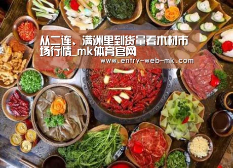 从二连、满洲里到货量看木材市场行情_mk体育官网(图2) mk体育平台
